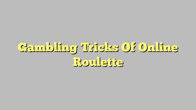 Gambling Tricks Of Online Roulette