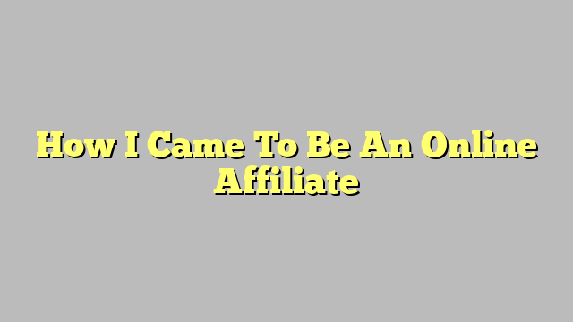 How I Came To Be An Online Affiliate