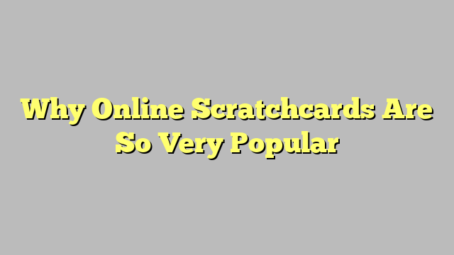 Why Online Scratchcards Are So Very Popular