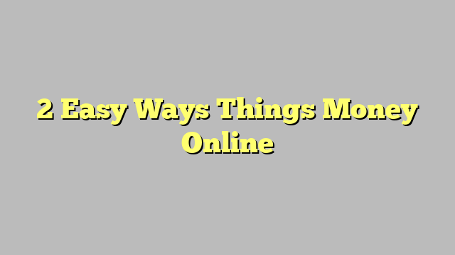 2 Easy Ways Things Money Online