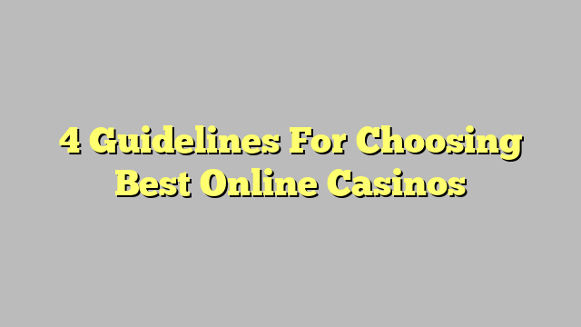 4 Guidelines For Choosing Best Online Casinos