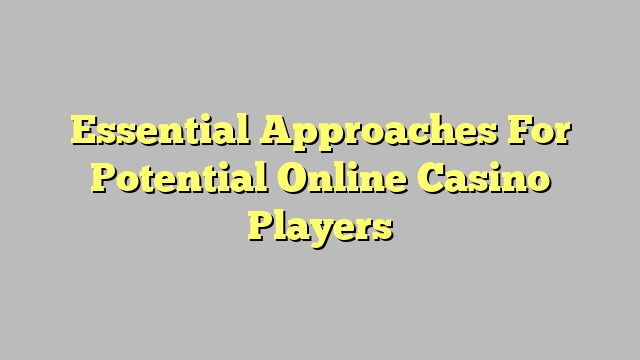 Essential Approaches For Potential Online Casino Players