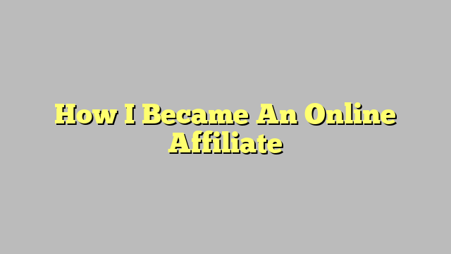 How I Became An Online Affiliate
