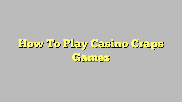 How To Play Casino Craps Games