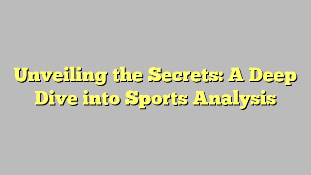 Unveiling the Secrets: A Deep Dive into Sports Analysis