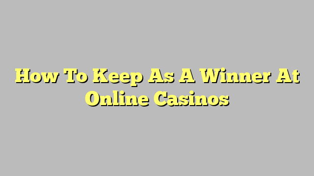 How To Keep As A Winner At Online Casinos