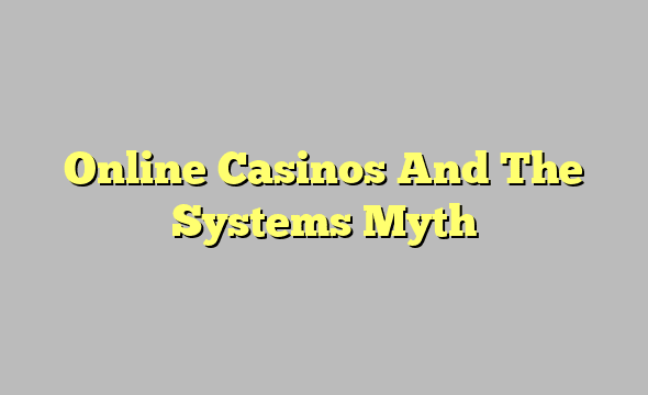 Online Casinos And The Systems Myth